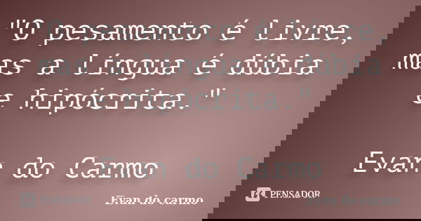 "O pesamento é livre, mas a língua é dúbia e hipócrita." Evan do Carmo... Frase de Evan do Carmo.