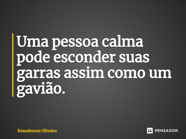 ⁠Uma pessoa calma pode esconder suas garras assim como um gavião.... Frase de Evanderson Oliveira.