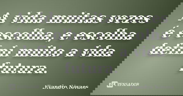 A vida muitas vezes é escolha, e escolha defini muito a vida futura.... Frase de Evandro Novaes.