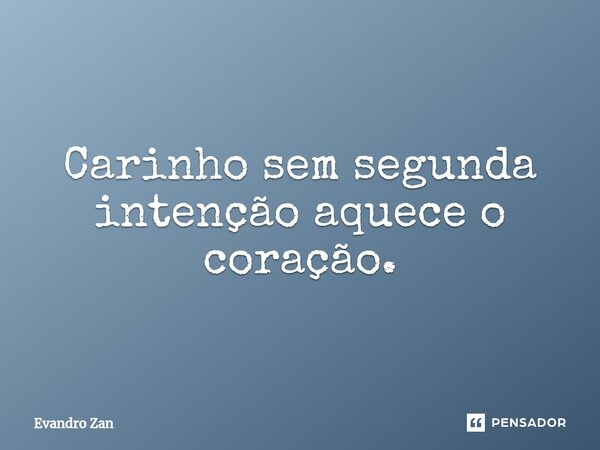 ⁠Carinho sem segunda intenção aquece o coração.... Frase de Evandro Zan.