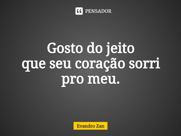 ⁠Gosto do jeito
que seu coração sorri pro meu.... Frase de Evandro Zan.
