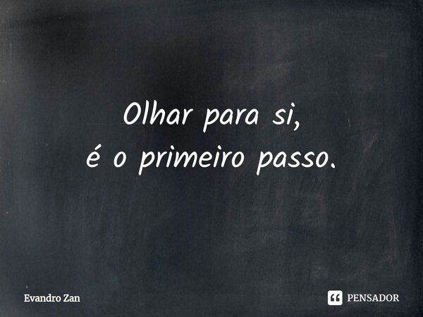 Olhar para si,
é o primeiro passo.⁠... Frase de Evandro Zan.