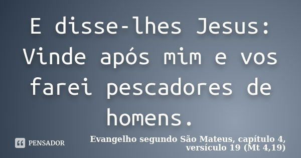 E disse-lhes Jesus: Vinde após mim e vos farei pescadores de homens.... Frase de Evangelho segundo São Mateus, capítulo 4, versículo 19 (Mt 4,19).