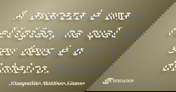 A avareza é uma religião, na qual seu deus é o dinheiro.... Frase de Evangelista Matheus Gomes.