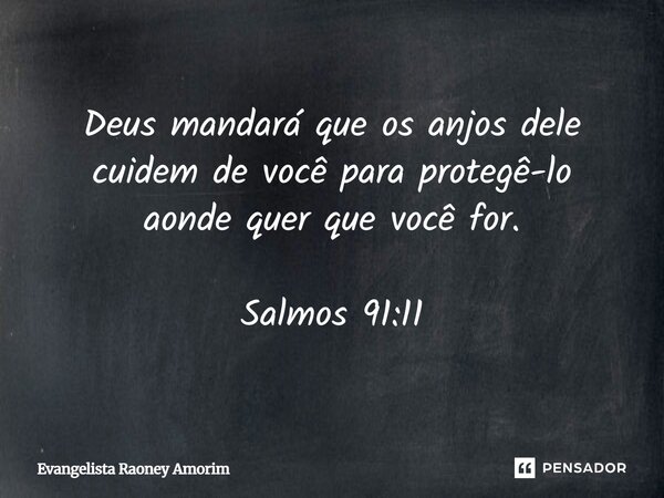 Deus mandará que os anjos dele cuidem de você para protegê-lo aonde quer que você for. Salmos 91:11... Frase de Evangelista Raoney Amorim.