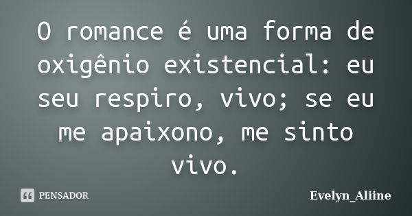 O romance é uma forma de oxigênio existencial: eu seu respiro, vivo; se eu me apaixono, me sinto vivo.... Frase de Evelyn_Aliine.