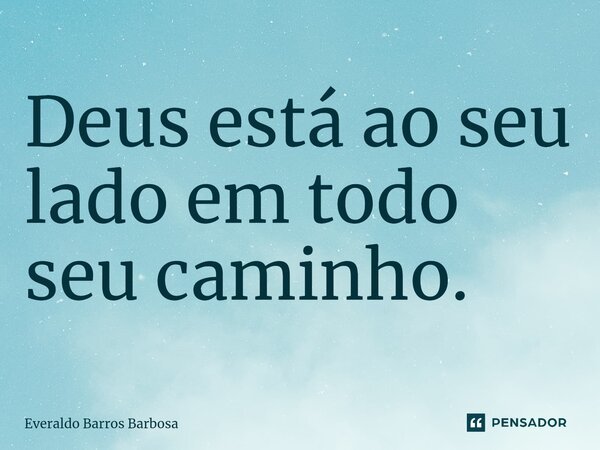 ⁠Deus está ao seu lado em todo seu caminho.... Frase de Everaldo Barros Barbosa.