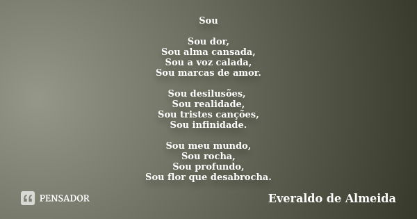 Sou Sou dor, Sou alma cansada, Sou a voz... Everaldo de Almeida - Pensador