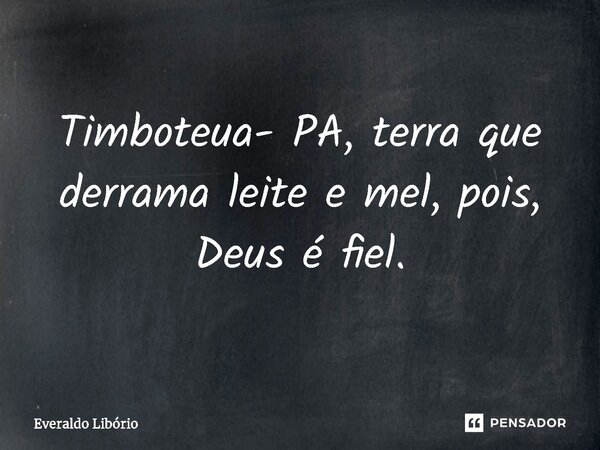 ⁠Timboteua- PA, terra que derrama leite e mel, pois, Deus é fiel.... Frase de Everaldo Libório.