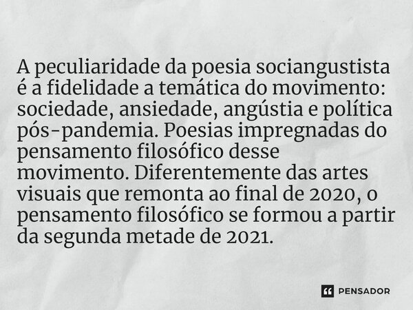 ⁠A peculiaridade da poesia sociangustista é a fidelidade a temática do movimento: sociedade, ansiedade, angústia e política pós-pandemia. Poesias impregnadas do... Frase de Everenildhes Novinato.