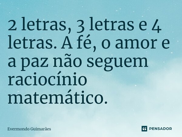 2 letras, 3 letras e 4 letras. A fé, o amor e a paz não seguem raciocínio matemático.⁠... Frase de Evermondo Guimarães.