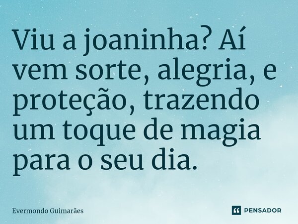 ⁠Viu a joaninha? Aí vem sorte, alegria, e proteção, trazendo um toque de magia para o seu dia.... Frase de Evermondo Guimarães.