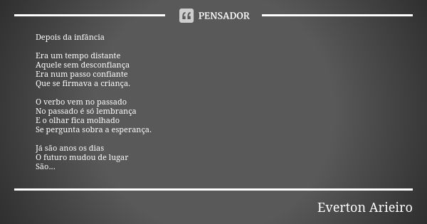 Depois da infância Era um tempo distante Aquele sem desconfiança Era num passo confiante Que se firmava a criança. O verbo vem no passado No passado é só lembra... Frase de Everton Arieiro.