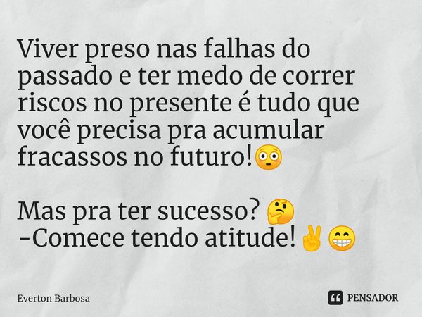 ⁠Viver preso nas falhas do passado e ter medo de correr riscos no presente é tudo que você precisa pra acumular fracassos no futuro!😳 Mas pra ter sucesso? 🤔
-Co... Frase de Everton Barbosa.
