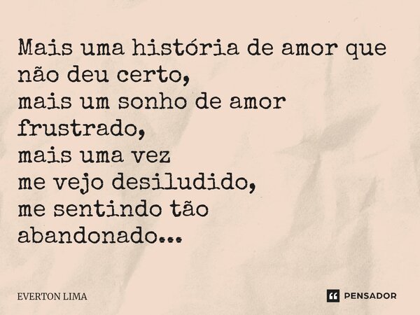 ⁠Mais uma história de amor que não deu certo, mais um sonho de amor frustrado, mais uma vez me vejo desiludido, me sentindo tão abandonado...... Frase de everton lima.