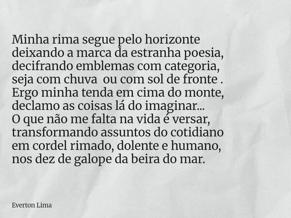 Minha rima segue pelo horizonte deixando a marca da estranha poesia, decifrando emblemas com categoria, seja com chuva ou com sol de fronte . Ergo minha tenda e... Frase de Everton Lima.