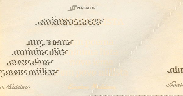 MÍNIMA LISTA um poema mínima lista novo lema dum povo niilista... Frase de Everton Medeiros.