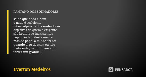 PÂNTANO DOS SONHADORES saiba que nada é bom e nada é suficiente vitais adjetivos dos sonhadores objetivos de quem é exigente são brutais se inexistentes veja, n... Frase de Everton Medeiros.