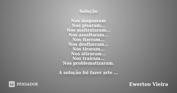 Solução Nos magoaram Nos pisaram... Nos maltrataram... Nos assaltaram... Nos fizeram... Nos desfizeram... Nos tiraram... Nos atiraram... Nos traíram... Nos prob... Frase de Ewertoo Vieira.