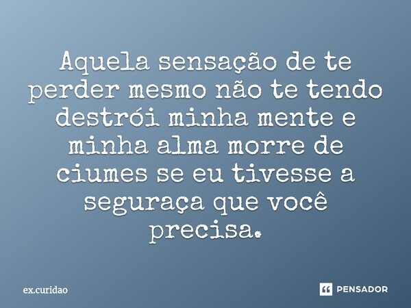⁠Aquela sensação de te perder mesmo não te tendo destrói minha mente e minha alma morre de ciumes se eu tivesse a seguraça que você precisa.... Frase de ex.curidao.
