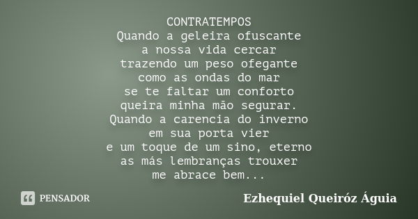 CONTRATEMPOS Quando a geleira ofuscante a nossa vida cercar trazendo um peso ofegante como as ondas do mar se te faltar um conforto queira minha mão segurar. Qu... Frase de Ezhequiel Queiróz Águia.