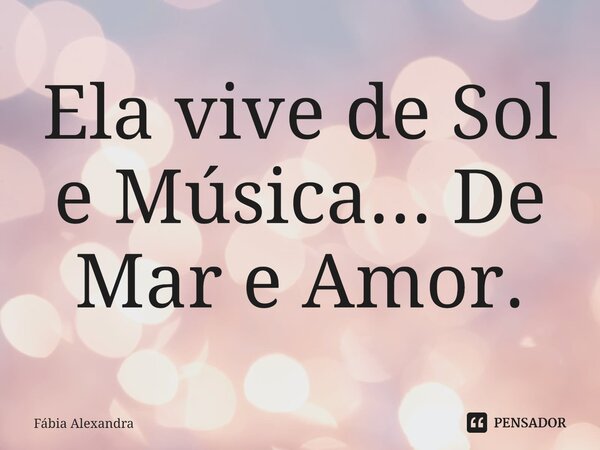⁠Ela vive de Sol e Música... De Mar e Amor.... Frase de Fábia Alexandra.