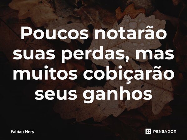 poucos-notar-o-suas-perdas-mas-fabian-nery-pensador