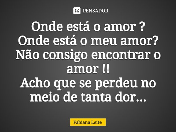 Onde está o amor ?
⁠⁠Onde está o meu amor?
Não consigo encontrar o amor !!
Acho que se perdeu no meio de tanta dor...... Frase de Fabiana Leite.