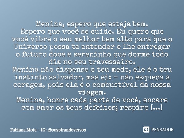 ⁠Menina, espero que esteja bem.
Espero que você se cuide. Eu quero que você vibre o seu melhor bem alto para que o Universo possa te entender e lhe entregar o... Frase de Fabiana Mota - IG: suspirandoversos.