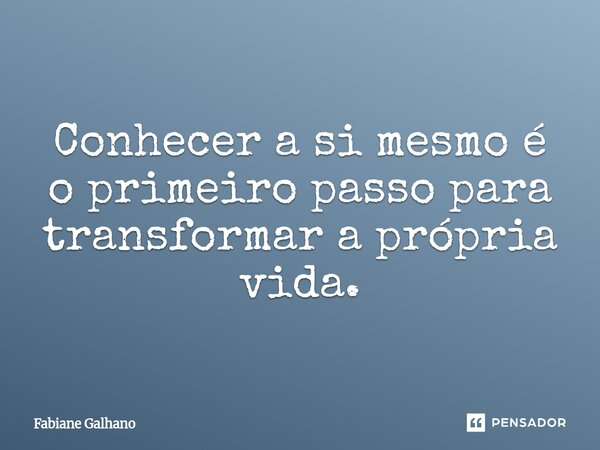 ⁠Conhecer a si mesmo é o primeiro passo para transformar a própria vida.... Frase de Fabiane Galhano.