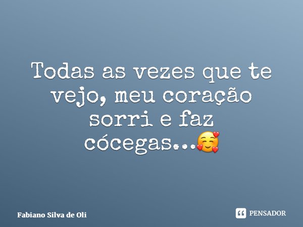 ⁠Todas as vezes que te vejo, meu coração sorri e faz cócegas…🥰... Frase de Fabiano Silva de Oliveira.