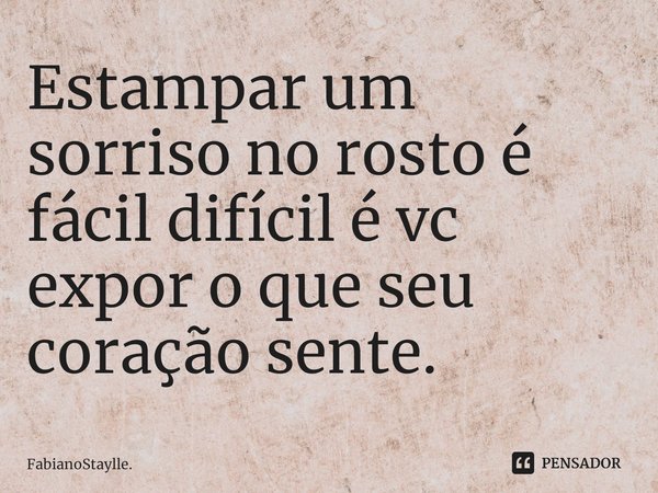 ⁠Estampar um sorriso no rosto é fácil difícil é vc expor o que seu coração sente.... Frase de FabianoStaylle..