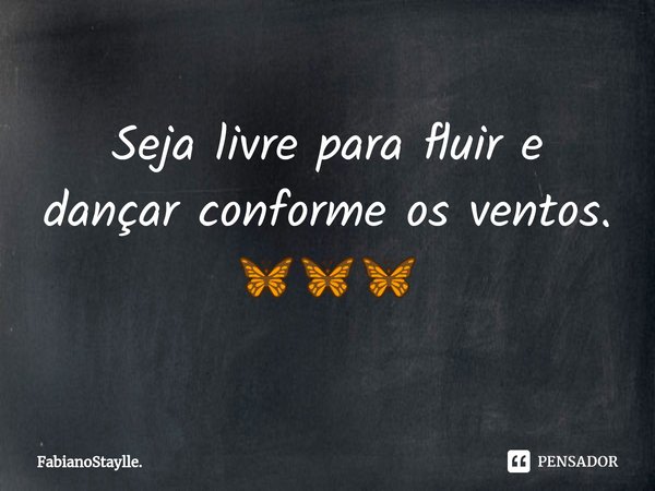 ⁠Seja livre para fluir e dançar conforme os ventos.
🦋🦋🦋... Frase de FabianoStaylle..