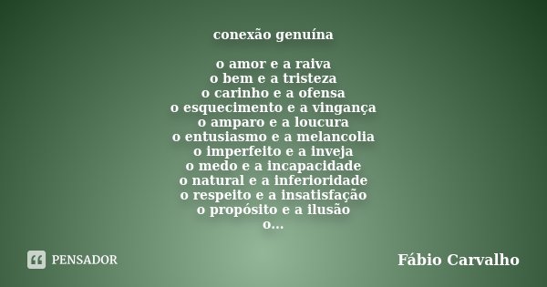 conexão genuína o amor e a raiva o bem e a tristeza o carinho e a ofensa o esquecimento e a vingança o amparo e a loucura o entusiasmo e a melancolia o imperfei... Frase de Fábio Carvalho.
