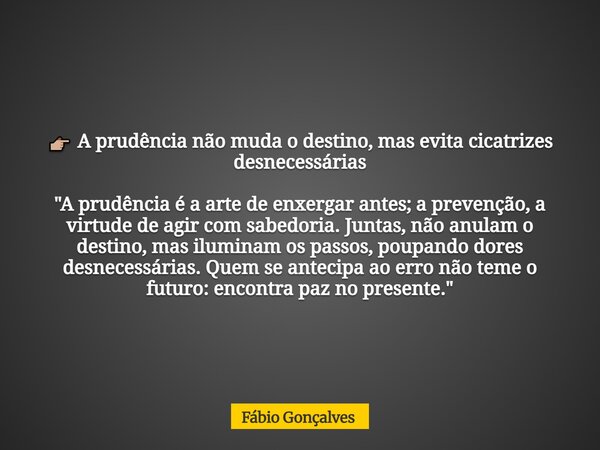 đđŒ A prudĂȘncia nĂŁo muda o destino, mas evita cicatrizes desnecessĂĄrias "A prudĂȘncia Ă© a arte de enxergar antes; a prevenção, a virtude de agir com sabedori... Frase de FĂĄbio Gonçalves.