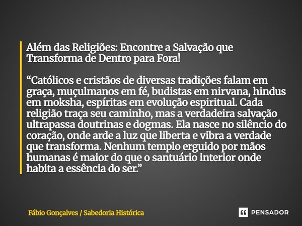 ⁠Além das Religiões: Encontre a Salvação que Transforma de Dentro para Fora! “Católicos e cristãos de diversas tradições falam em graça, muçulmanos em fé, budis... Frase de Fábio Gonçalves  Sabedoria Histórica.