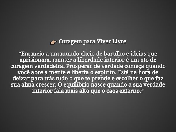 👉🏼 Coragem para Viver Livre “Em meio a um mundo cheio de barulho e ideias que aprisionam, manter a liberdade interior é um ato de coragem verdadeira. Prosperar ... Frase de Fábio Gonçalves.