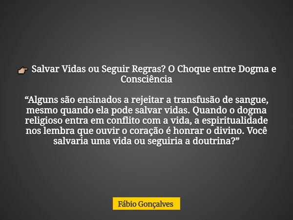đđŒ Salvar Vidas ou Seguir Regras? O Choque entre Dogma e ConsciĂȘncia âAlguns sĂŁo ensinados a rejeitar a transfusĂŁo de sangue, mesmo quando ela pode salvar vidas... Frase de FĂĄbio Gonçalves.