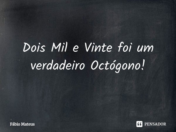 ⁠Dois Mil e Vinte foi um verdadeiro Octógono!... Frase de Fábio Mateus.