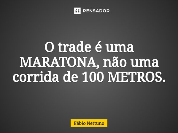 ⁠O trade é uma MARATONA, não uma corrida de 100 METROS.... Frase de Fábio Nettuno.