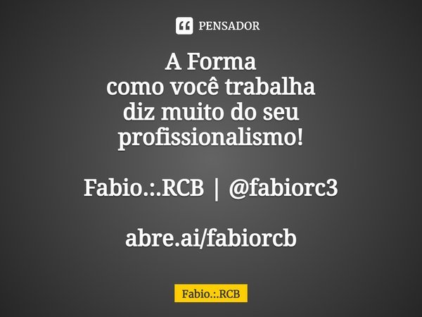 ⁠A Forma
como você trabalha
diz muito do seu
profissionalismo!
Fabio.:.RCB |@fabiorc3 abre.ai/fabiorcb... Frase de Fabio.:.RCB.