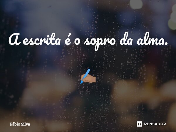 ⁠A escrita é o sopro da alma. ✍🏽... Frase de Fábio Silva.