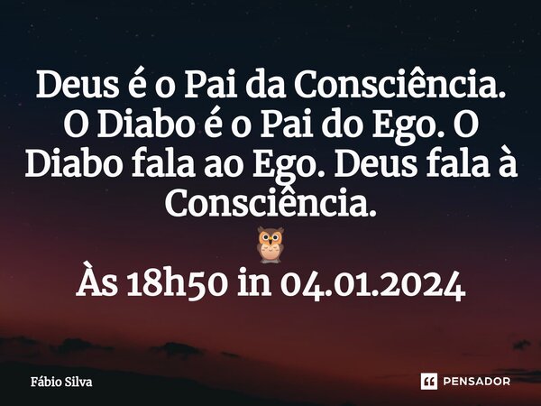 ⁠Deus é o Pai da Consciência. O Diabo é o Pai do Ego. O Diabo fala ao Ego. Deus fala à Consciência. 🦉 Às 18h50 in 04.01.2024... Frase de Fábio Silva.