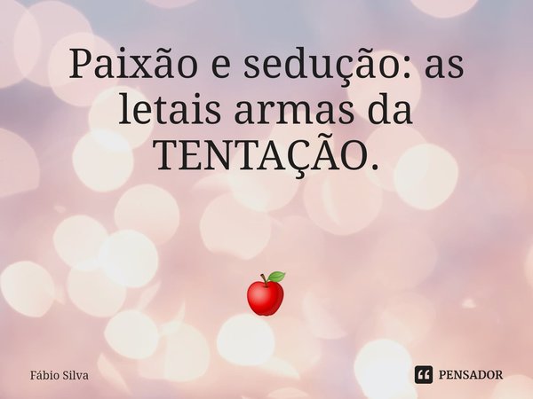 ⁠Paixão e sedução: as letais armas da TENTAÇÃO. 🍎... Frase de Fábio Silva.