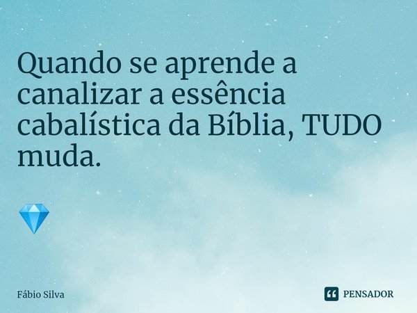 ⁠Quando se aprende a canalizar a essência cabalística da Bíblia, TUDO muda. 💎... Frase de Fábio Silva.