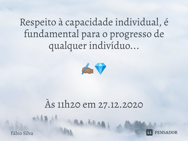 ⁠Respeito à capacidade individual, é fundamental para o progresso de qualquer indivíduo... ✍🏽💎 Às 11h20 em 27.12.2020... Frase de Fábio Silva.