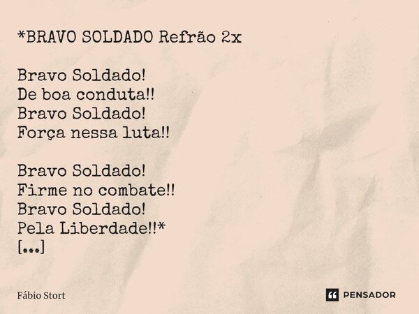 ⁠*BRAVO SOLDADO Refrão 2x Bravo Soldado! De boa conduta!! Bravo Soldado! Força nessa luta!! Bravo Soldado! Firme no combate!! Bravo Soldado! Pela Liberdade!!* C... Frase de Fábio Stort.