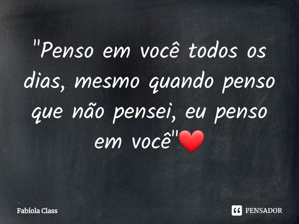 ⁠"Penso em você todos os dias, mesmo quando penso que não pensei, eu penso em você"❤... Frase de Fabíola Class.