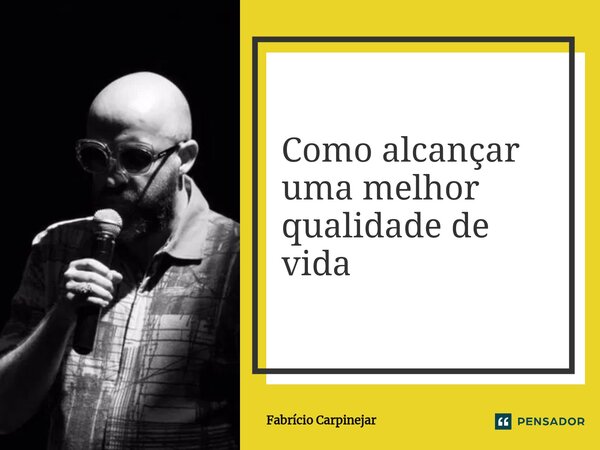 ⁠Como alcançar uma melhor qualidade de vida... Frase de Fabrício Carpinejar.