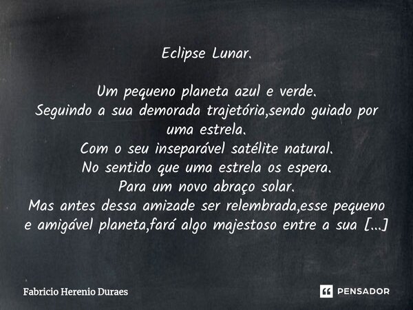 ⁠Eclipse Lunar. Um pequeno planeta azul e verde. Seguindo a sua demorada trajetória,sendo guiado por uma estrela. Com o seu inseparável satélite natural. No sen... Frase de Fabricio Herenio Duraes.